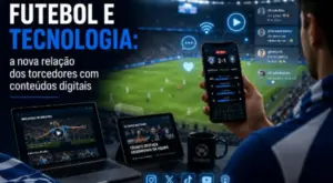 Futebol e tecnologia: a nova relação dos torcedores com conteúdos digitais